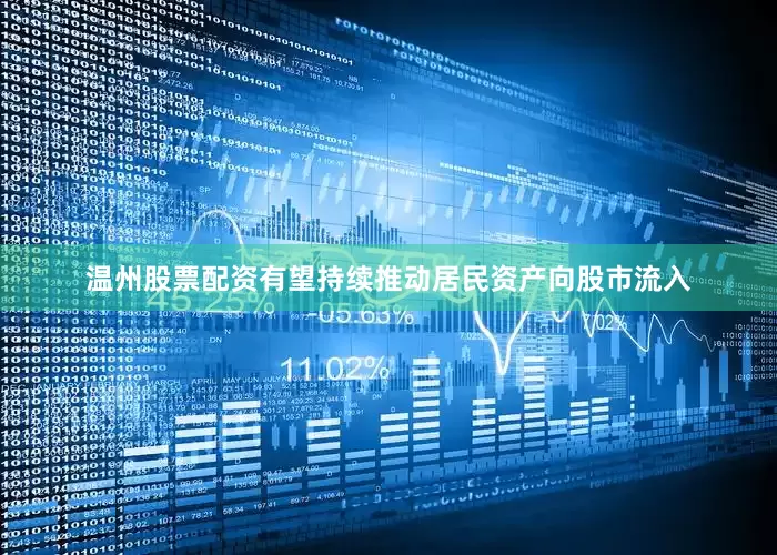 温州股票配资有望持续推动居民资产向股市流入